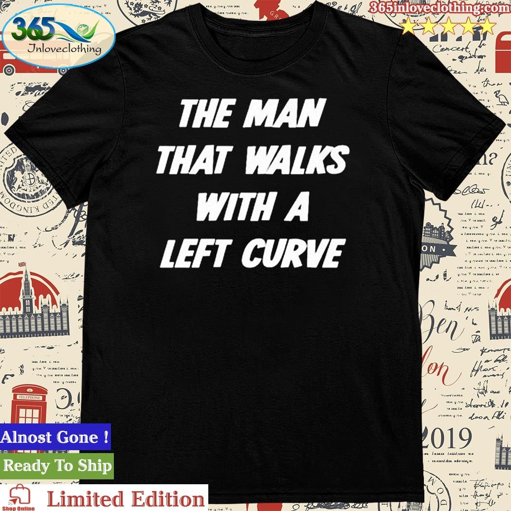 Official the Man That Walks With A Left Curve Shirt