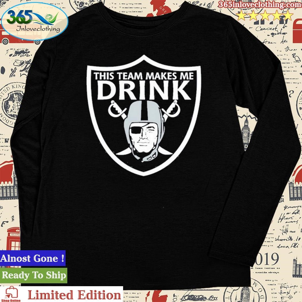 Las Vegas Raiders This Team Makes Me Drink T-Shirts Oakland | Shirt My  Tickets