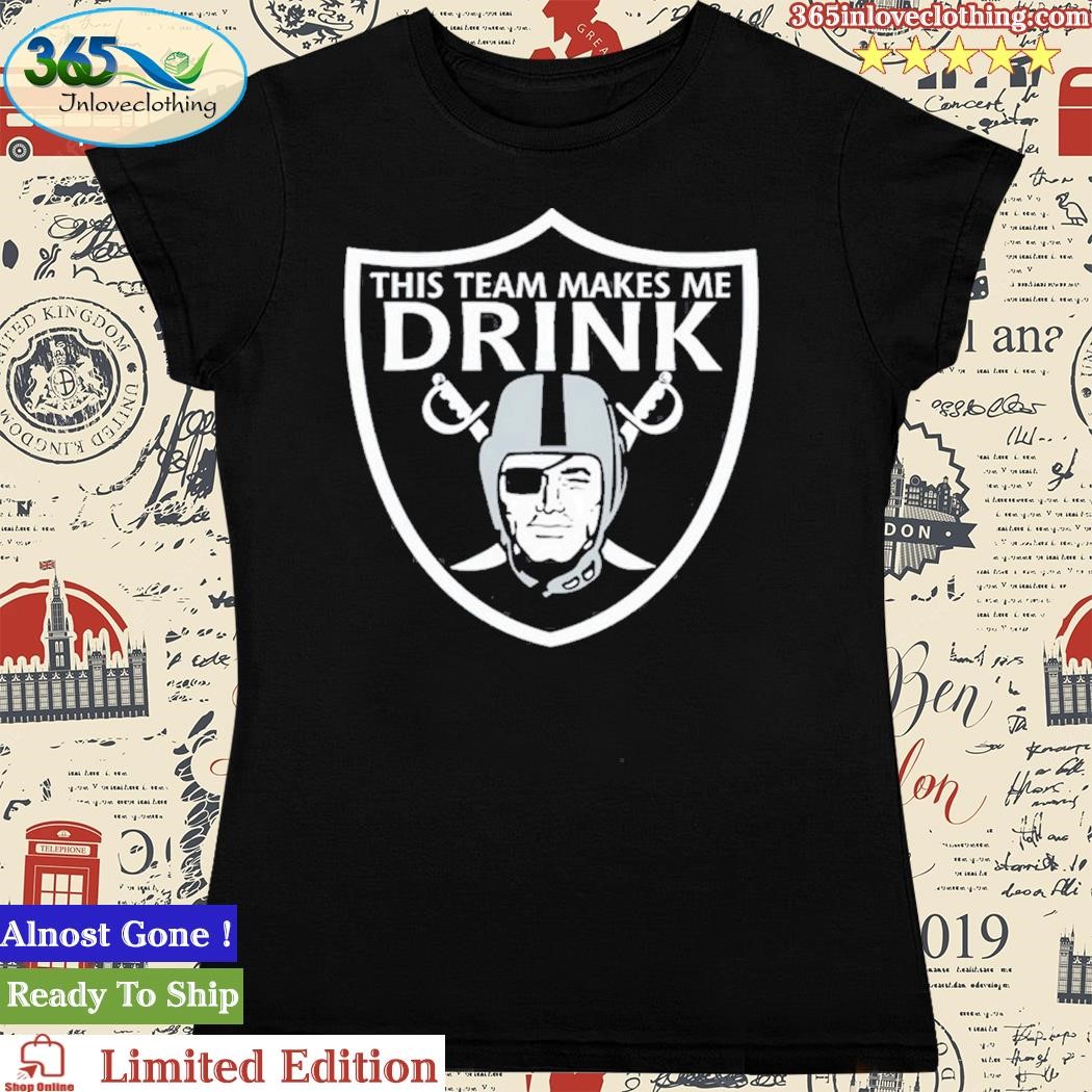 Las Vegas Raiders This Team Makes Me Drink T-Shirts Oakland, Shirt My  Tickets