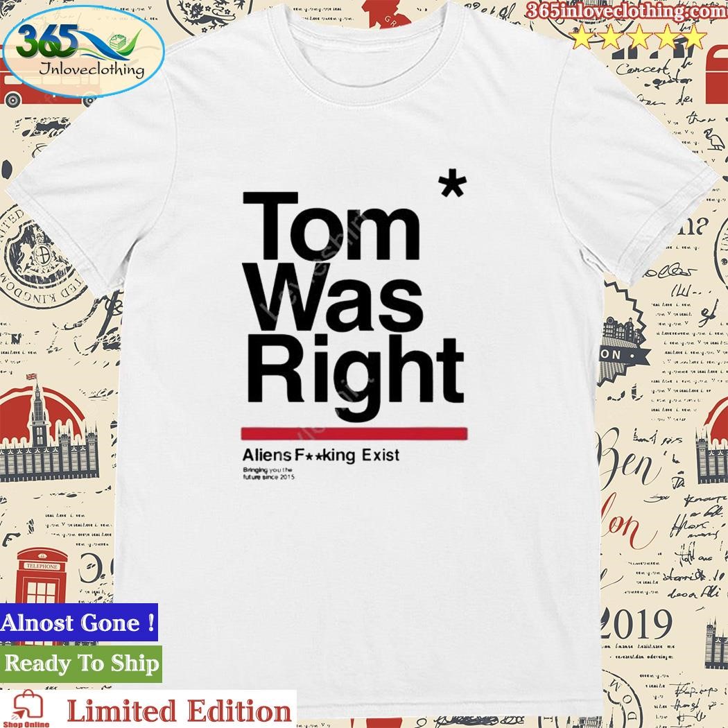 Official tothestars Tom Was Right Aliens Fucking Exist Bringing You The Future Since 2015 Unisex T Shirt