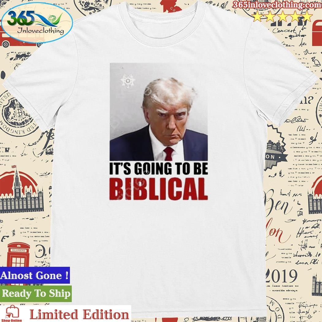 Official trump Mugshot Its Going To Be Biblical Shirt