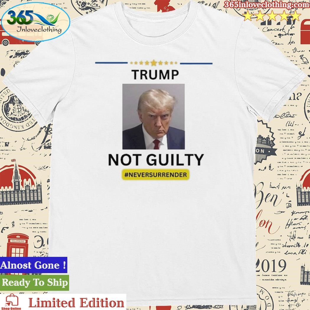 Official trump Not Guilty #Neversurrender Shirt