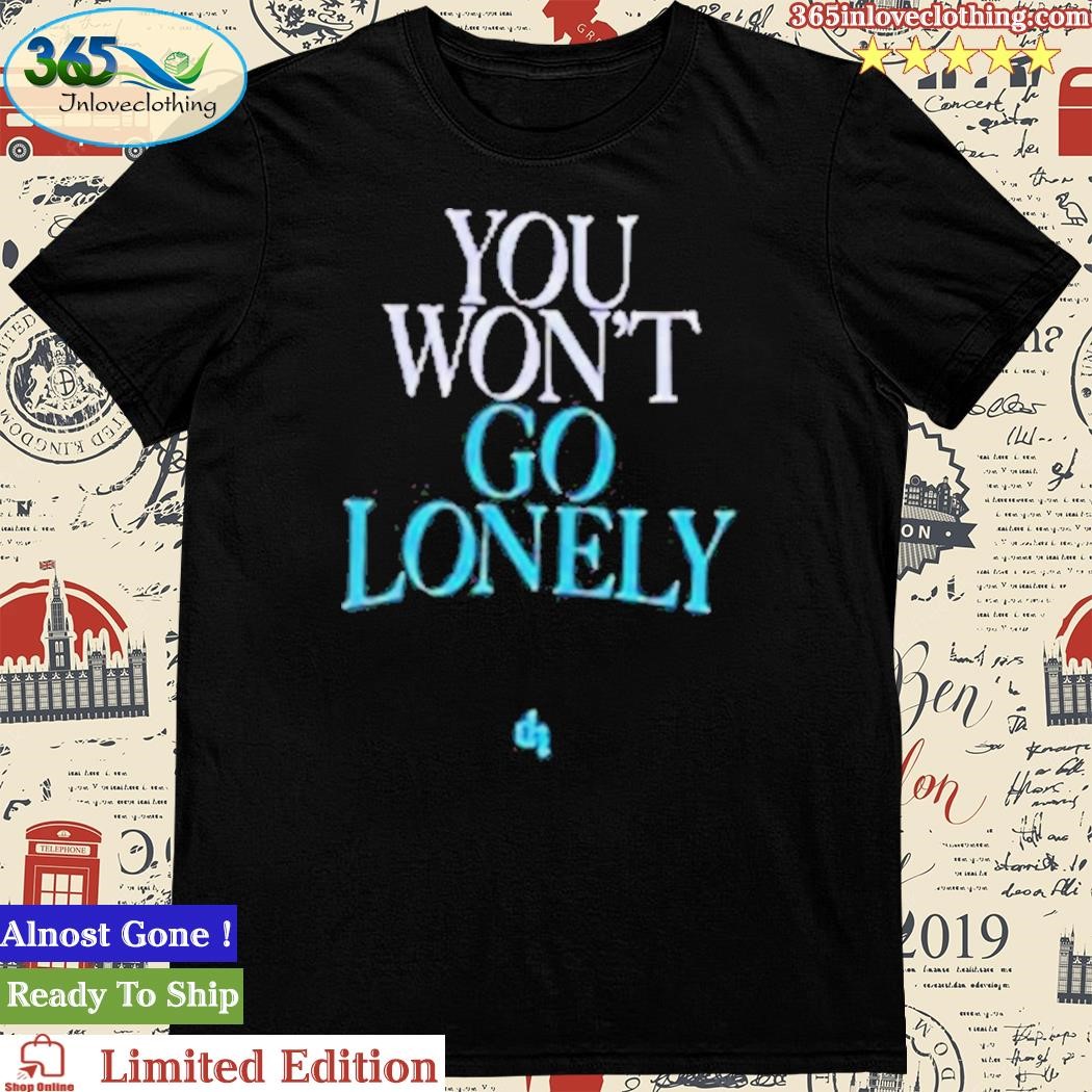 Official you Won’t Go Lonely New Shirt
