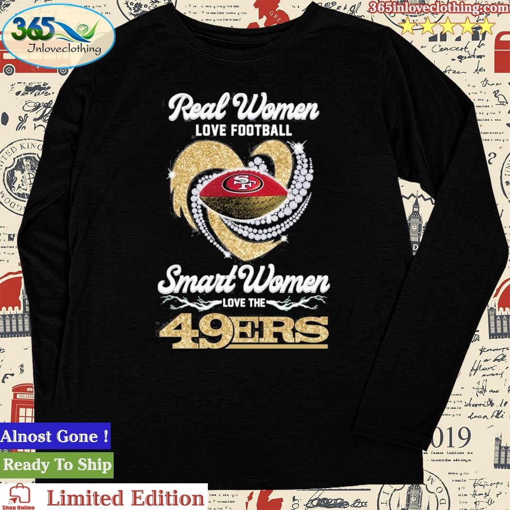 Official real women love football smart women love the San Francisco 49ERS  team player shirt, hoodie, sweatshirt for men and women