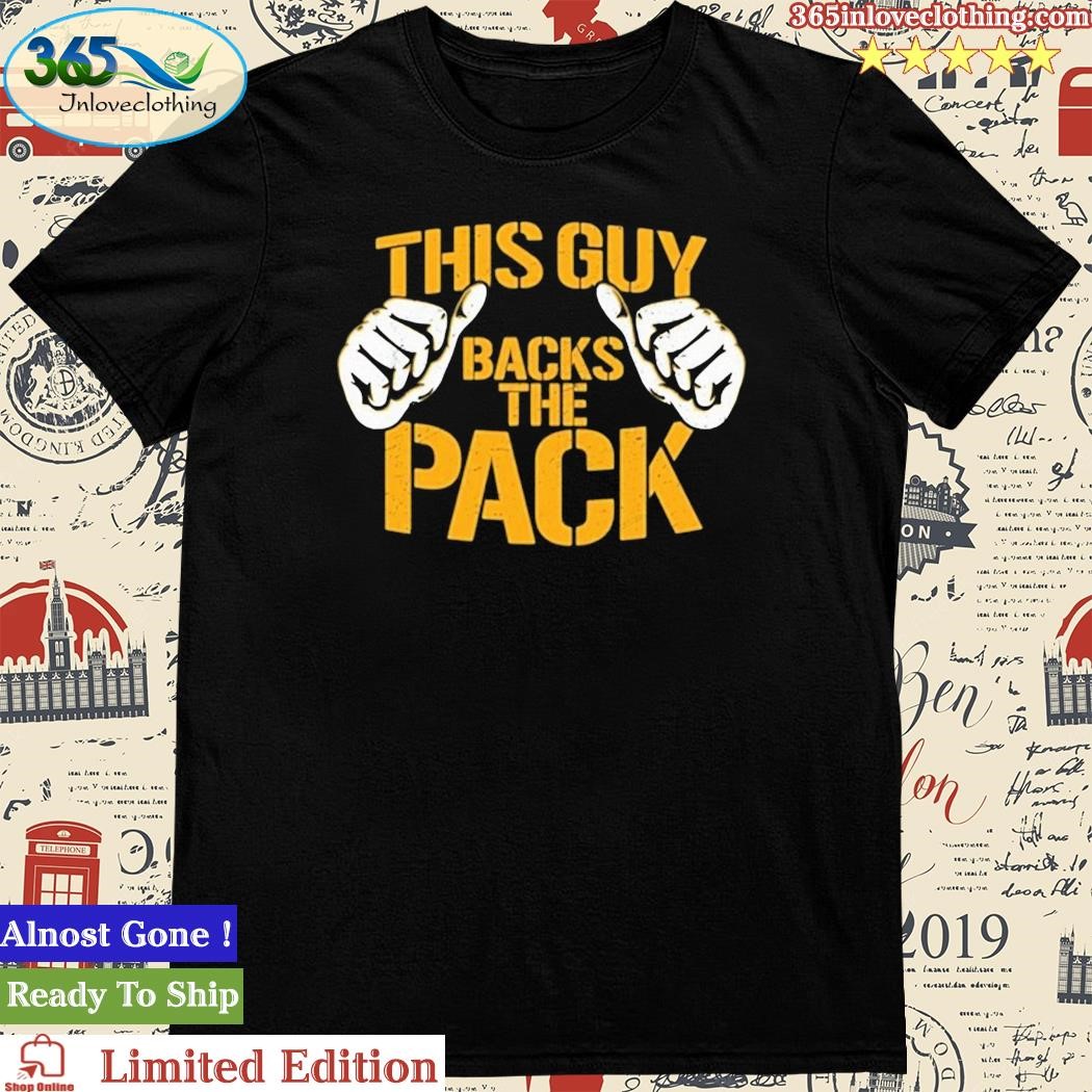 This Guy Backs The Pack Green Bay Packers T-Shirt