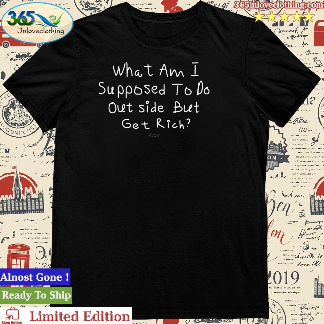 Txdxe Isaiah Rashad What Am I Supposed To Do Outside But Get Rich Shirt
