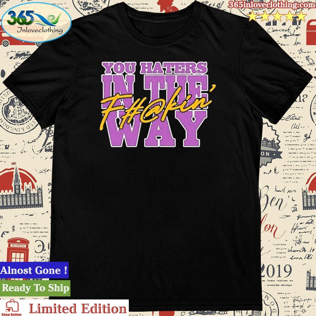 Uncle Dee You Haters In The Fuckin' Way Shirt