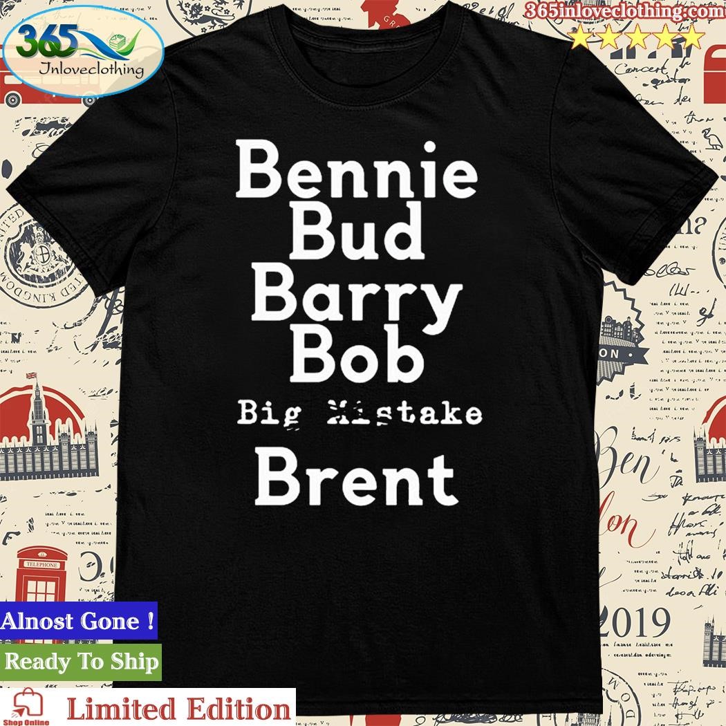 Official bennie Bud Barry Bob Big Mistake Brent Shirt