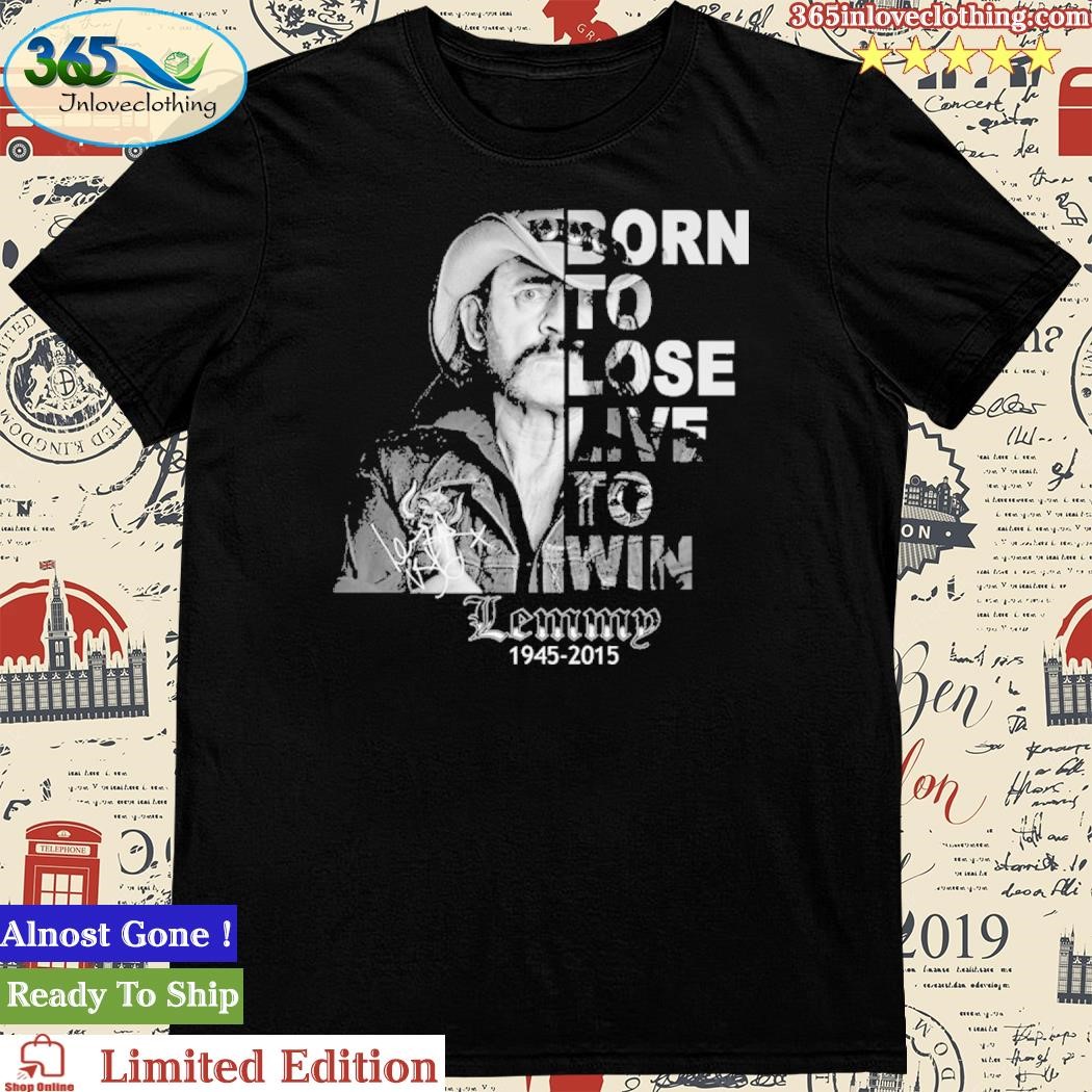 Official born To Lose Live To Win Lemmy 1945 – 2015 Shirt