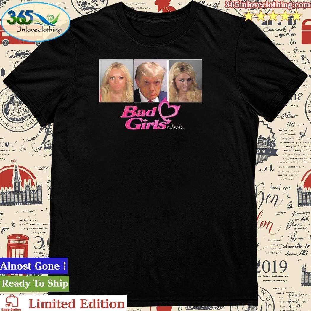Official donald Trump Bad Girls Club Shirt