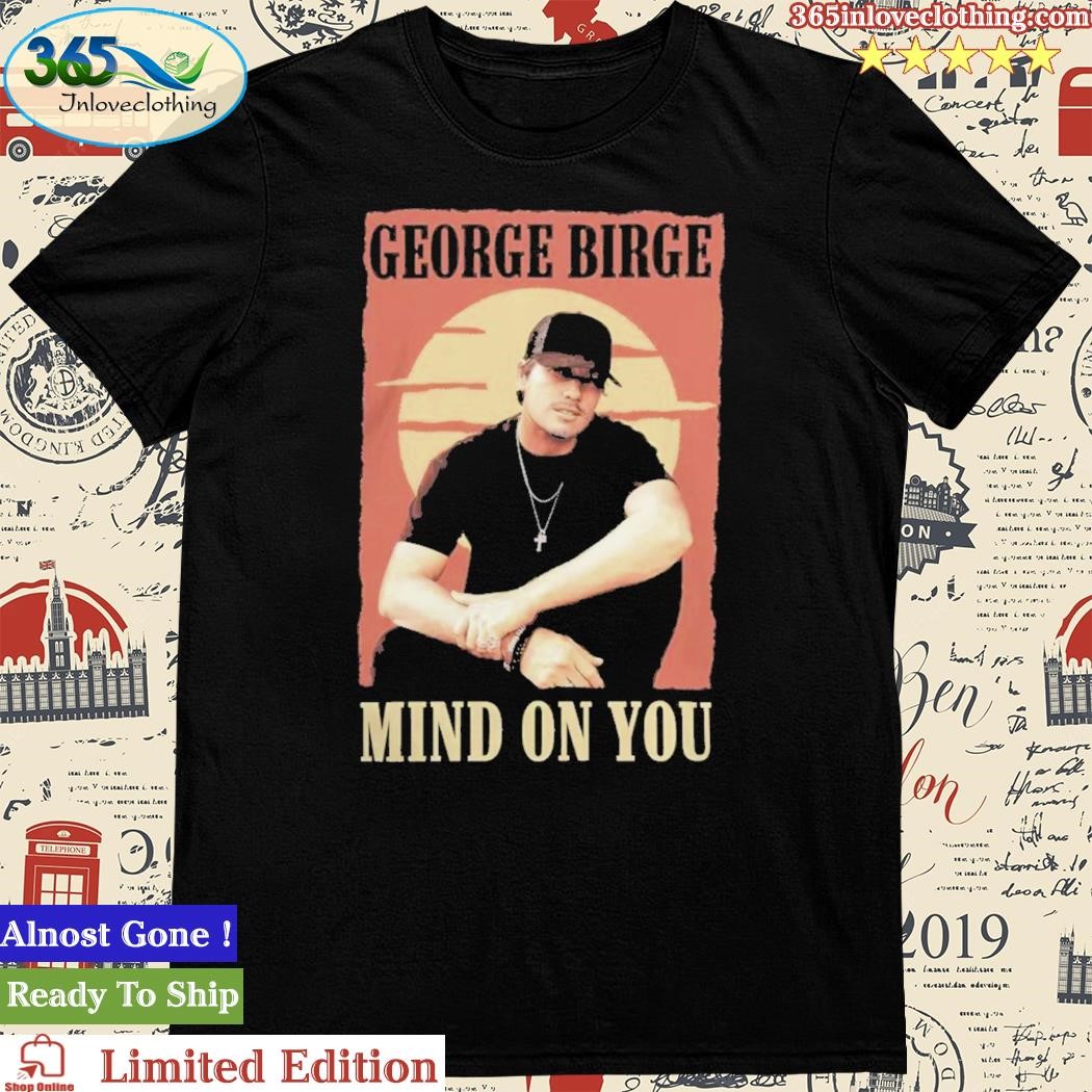Official george Birge Mind On You Shirt