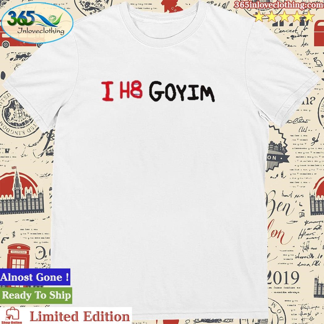Official i H8 Goyim Shirt