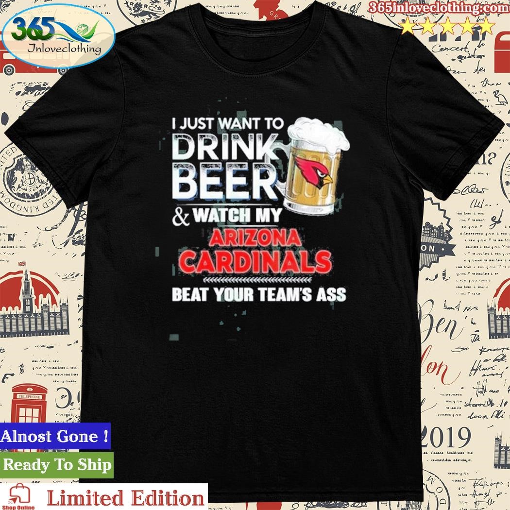Official i Just Want To Drink Beer & Watch My Arizona cardinals T Shirt