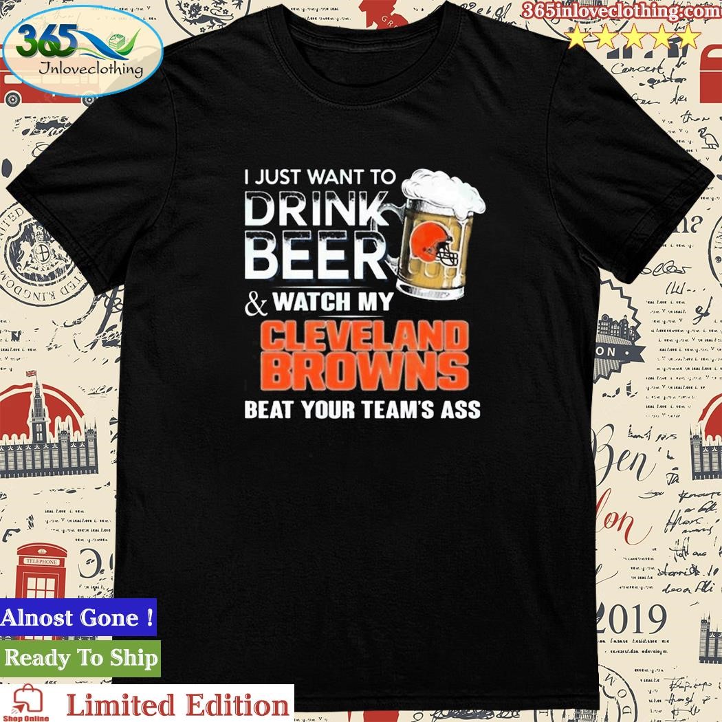 Official i Just Want To Drink Beer & Watch My Cleveland Browns T Shirt