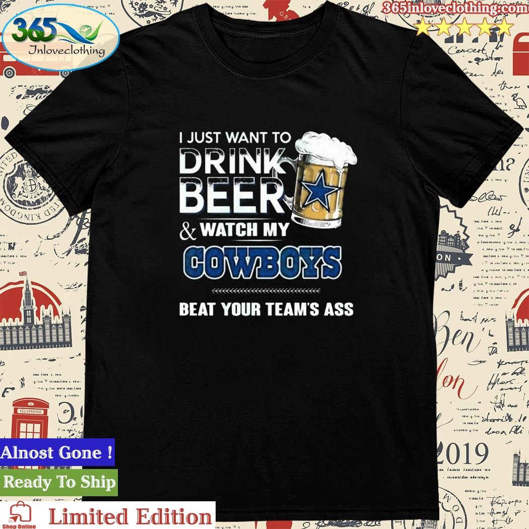 Official i Just Want To Drink Beer & Watch My Dallas Cowboys T Shirt