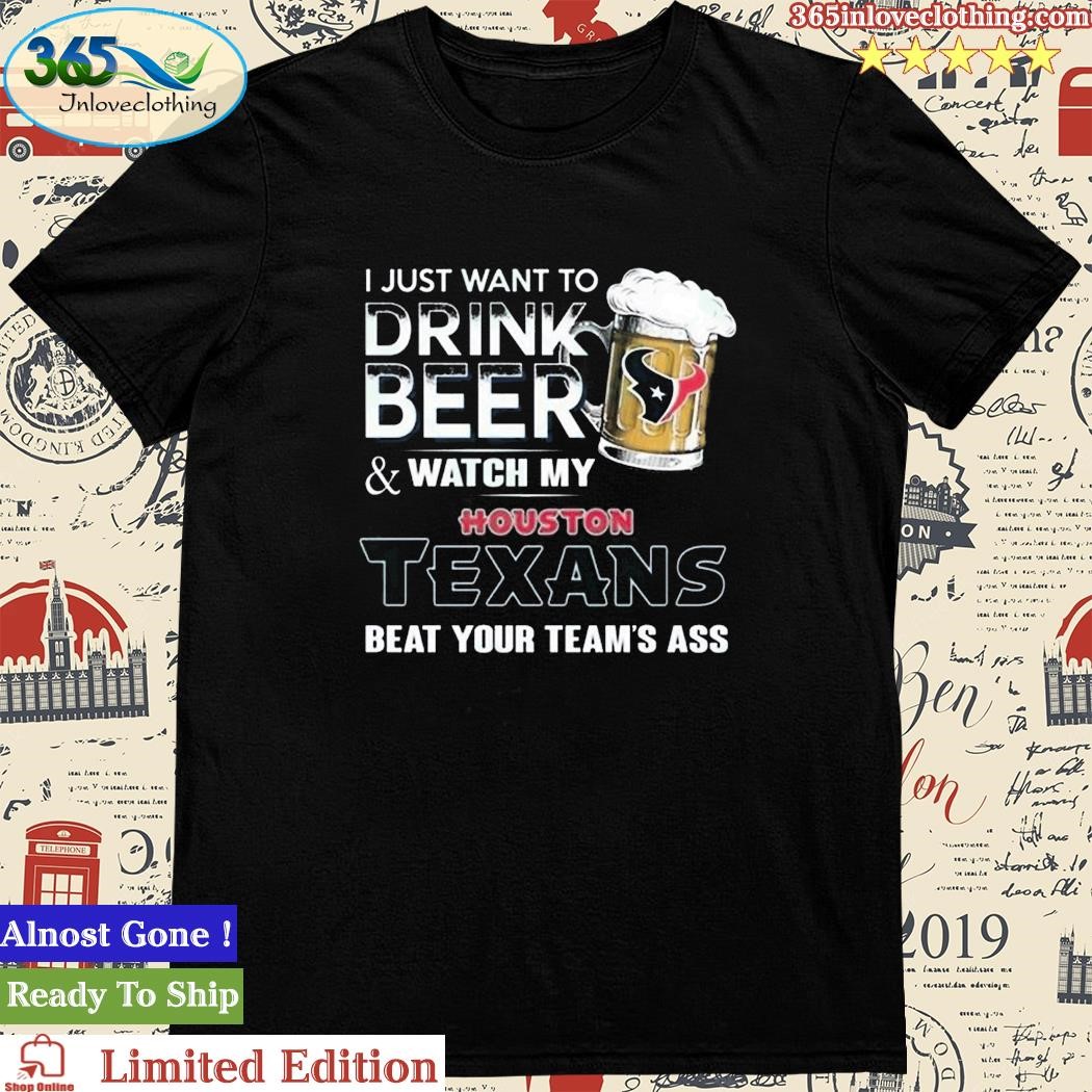 Official i Just Want To Drink Beer & Watch My Houston Texans T Shirt