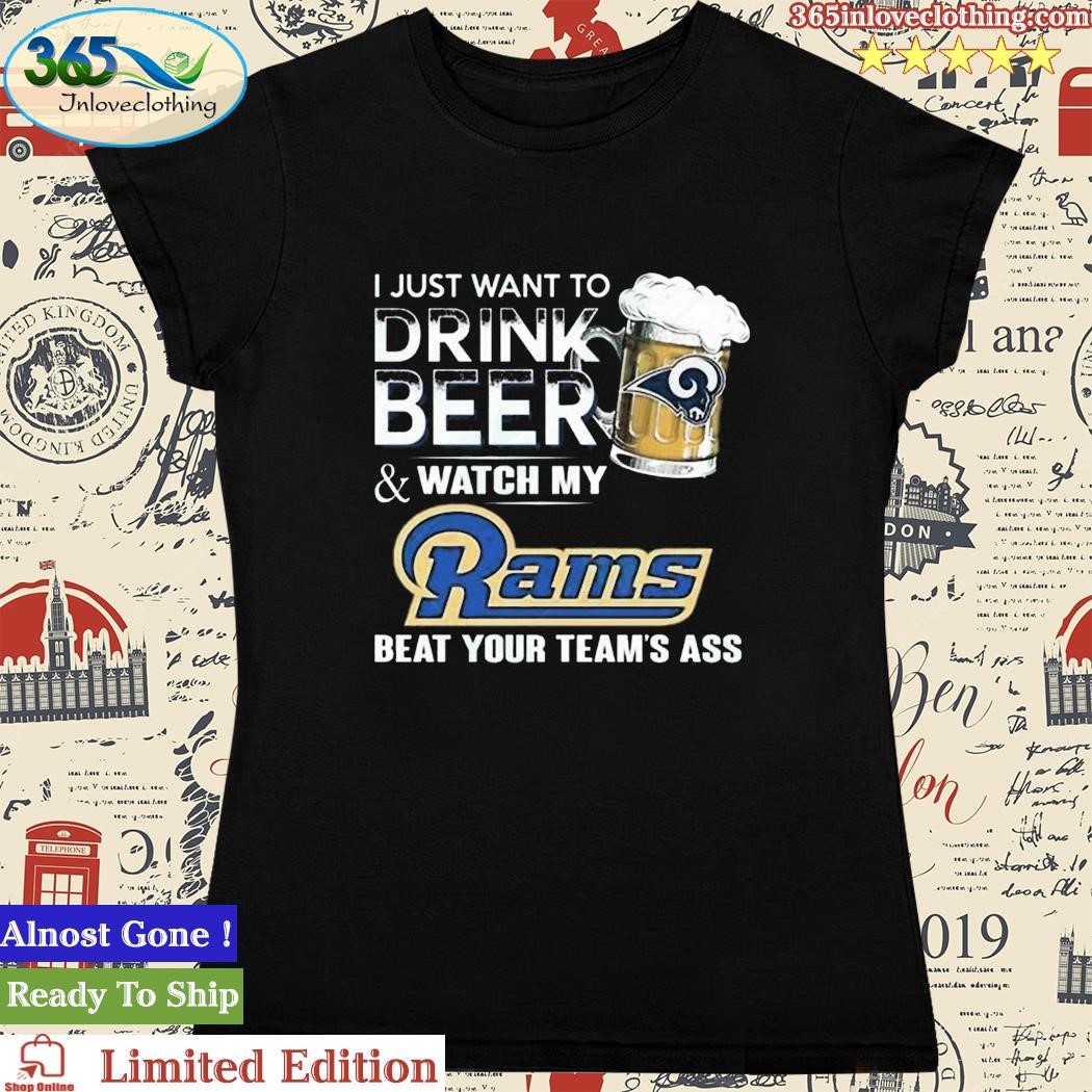 Official i Just Want To Drink Beer & Watch My Los Angeles Rams T Shirt,tank  top, v-neck for men and women