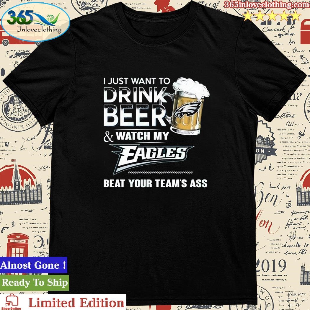 Official i Just Want To Drink Beer & Watch My Philadelphia eagles T Shirt