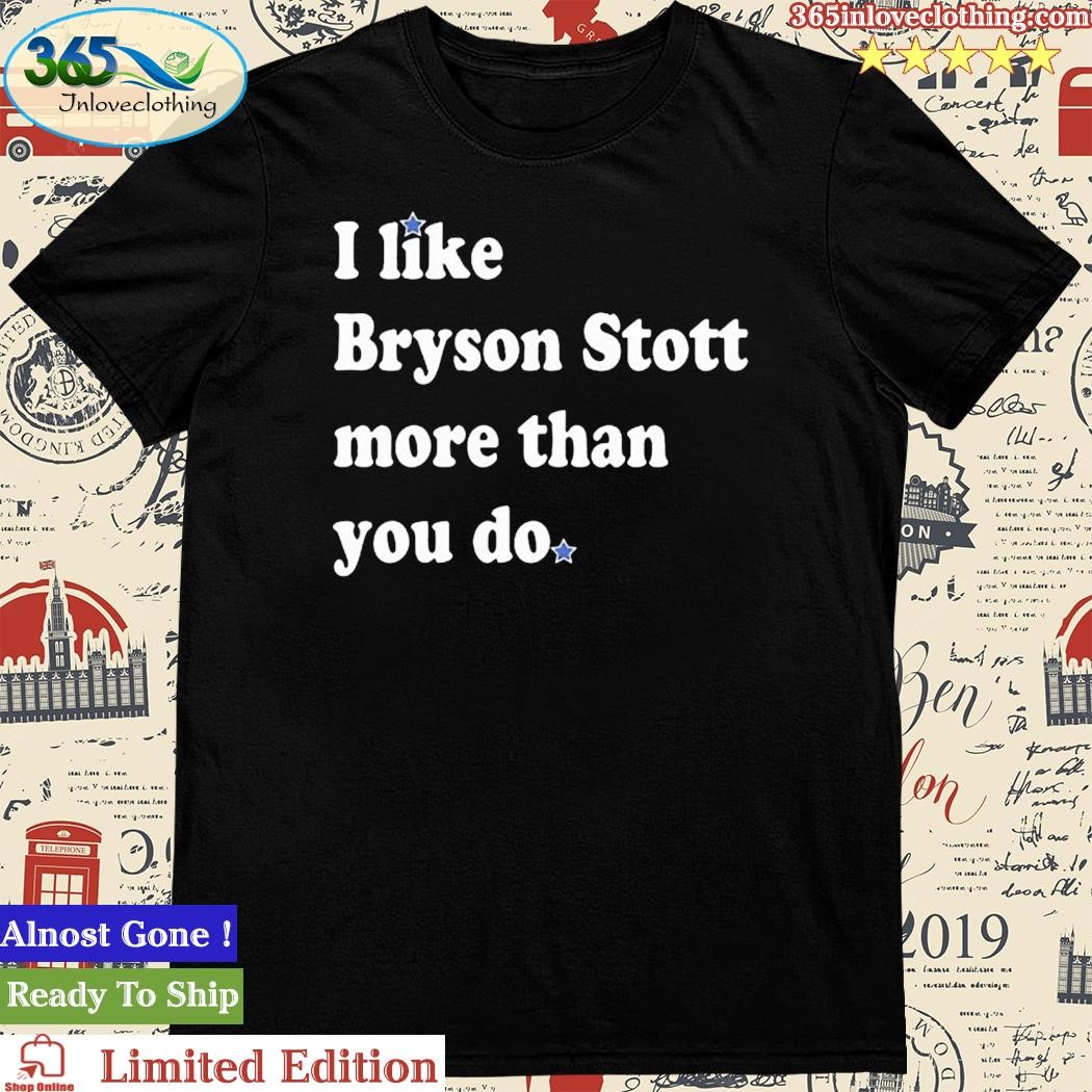 Official i Like Bryson Stott More Than You Do Shirt