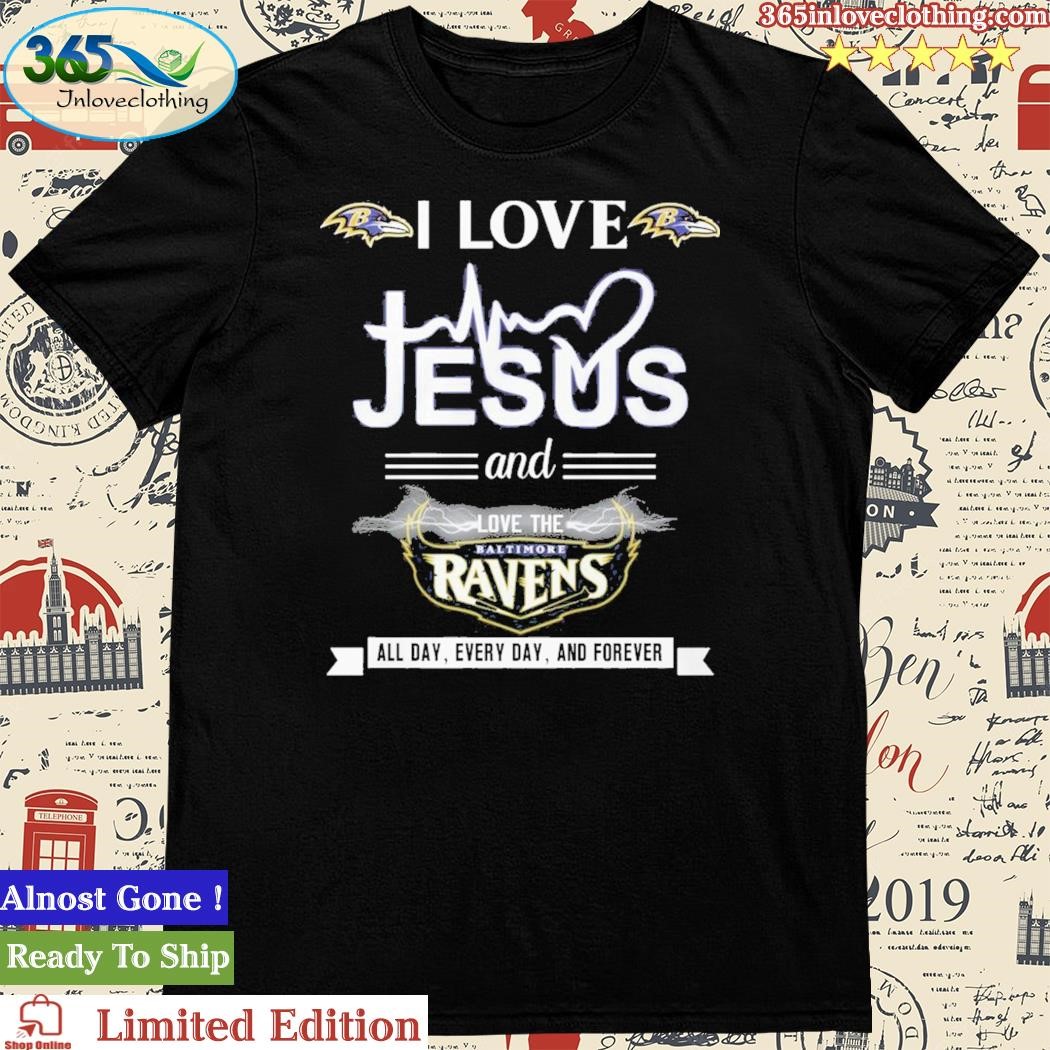 Official i Love Jesus And Love The Baltimore Ravens All Day, Every Day, And Forever Shirt