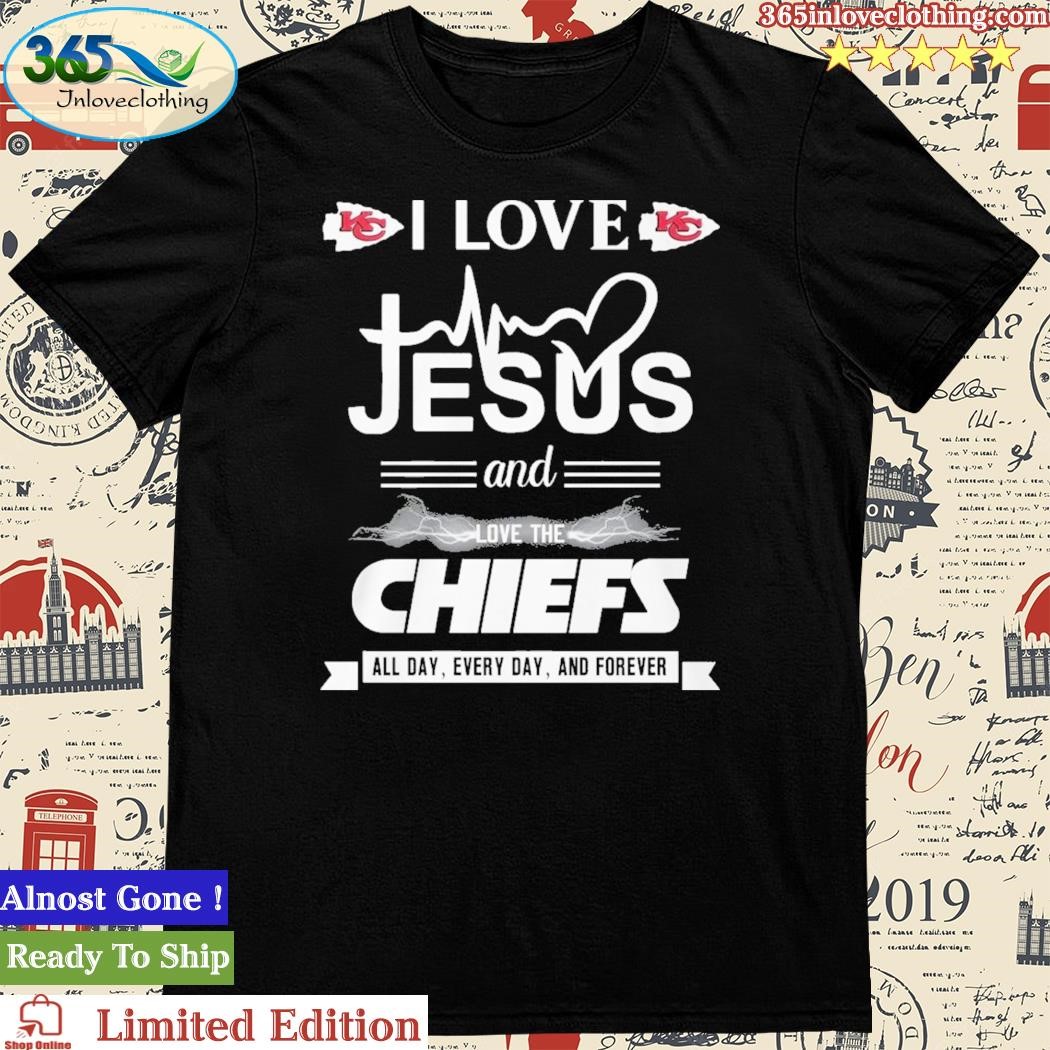 Official i Love Jesus And Love The Kansas City Chiefs Forever T-Shirt
