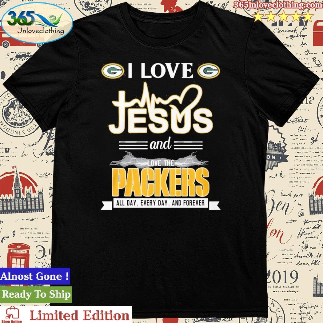 Official i Love Jesus And Love The Packers All Day, Every Day, And Forever Shirt