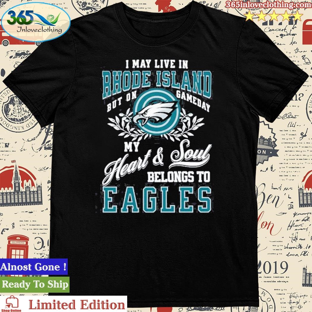 Official i May Live In Rhode Island But On Gameday Heart & Soul Belongs To Eagles Shirt