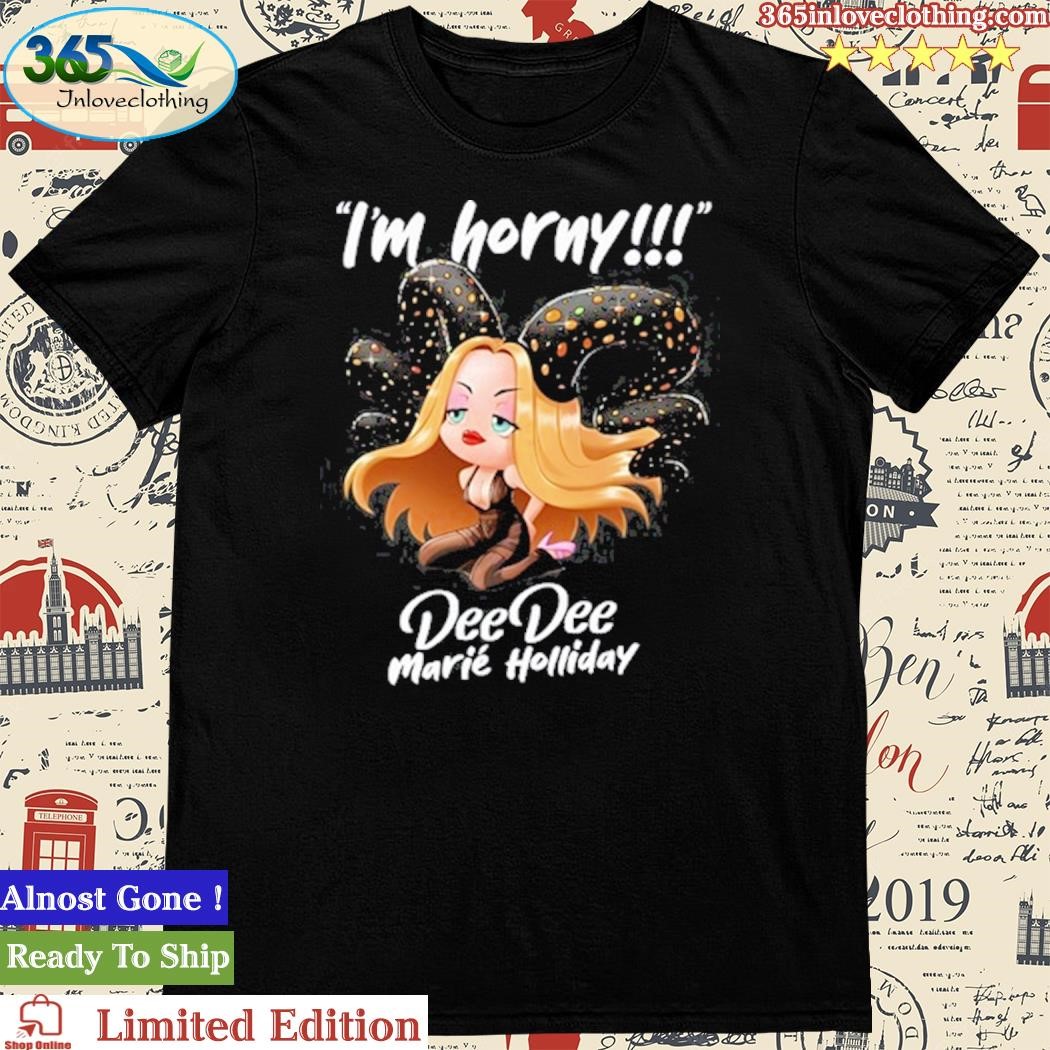 Official i'm Horny Deedee Marié Holliday T-shirt