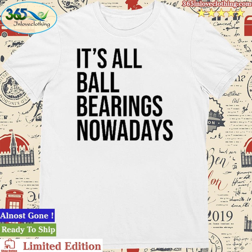 Official it's All Ball Bearing Nowadays t-shirt