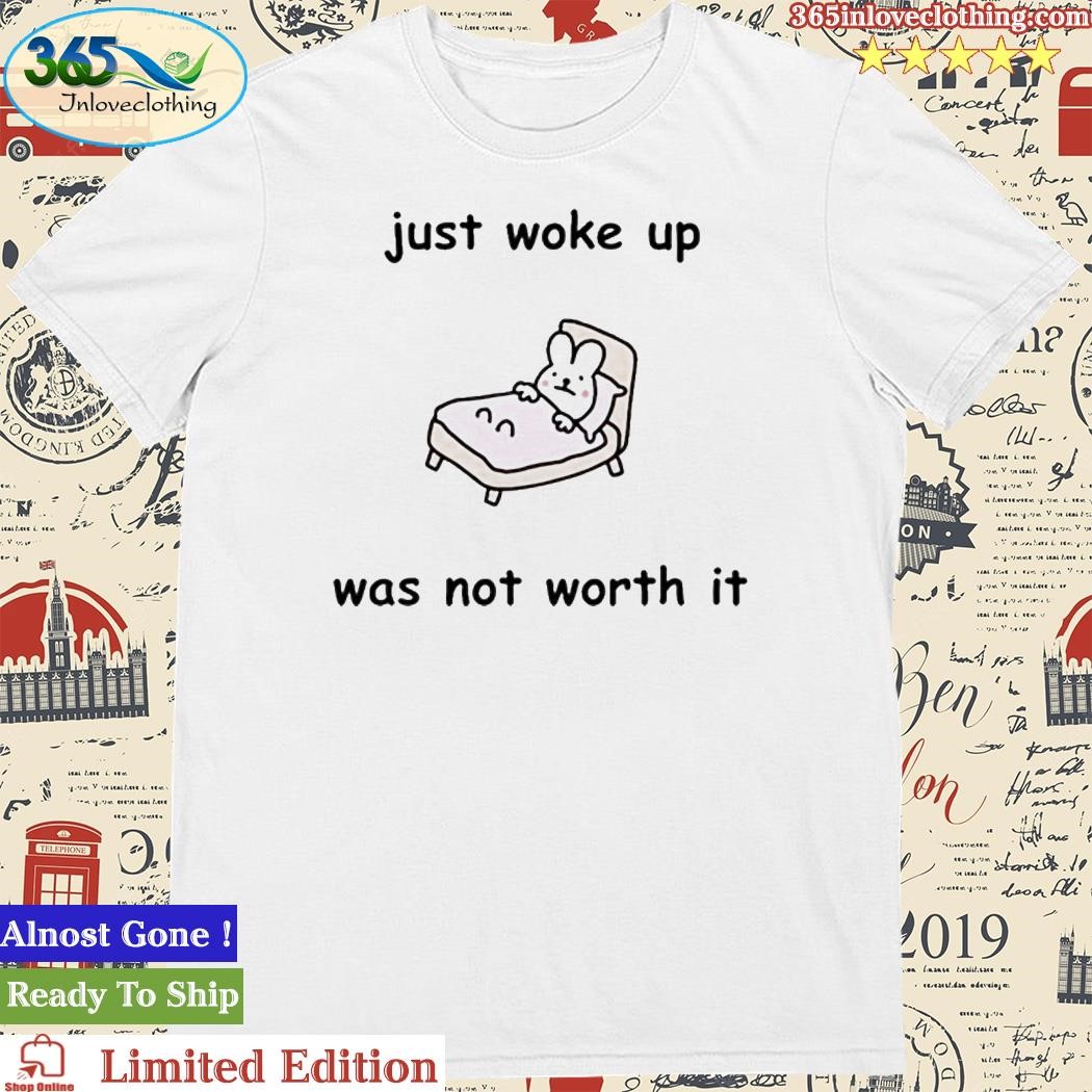 Official just Woke Up Was Not Worth It Tee Shirt