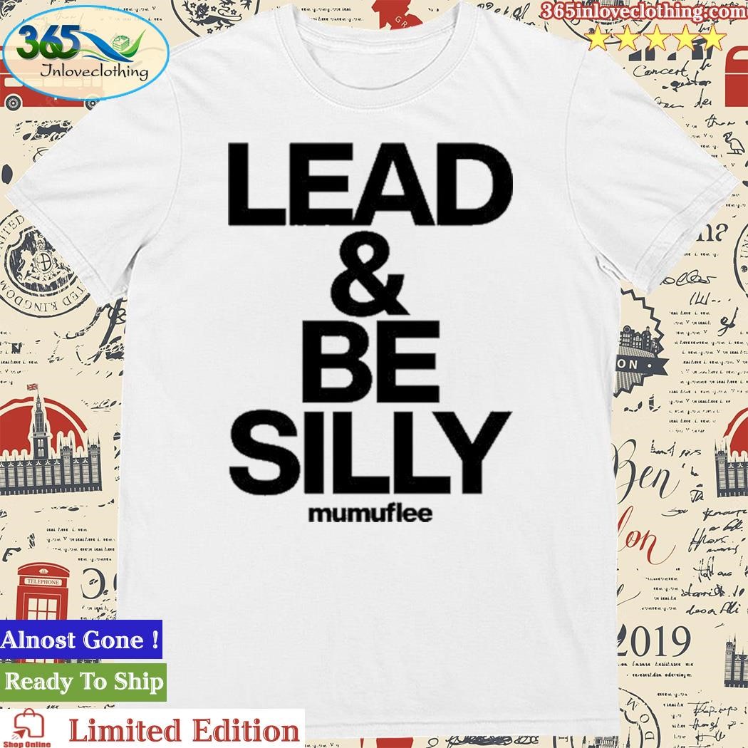 Official lead And Be Silly Mumuflee Shirt
