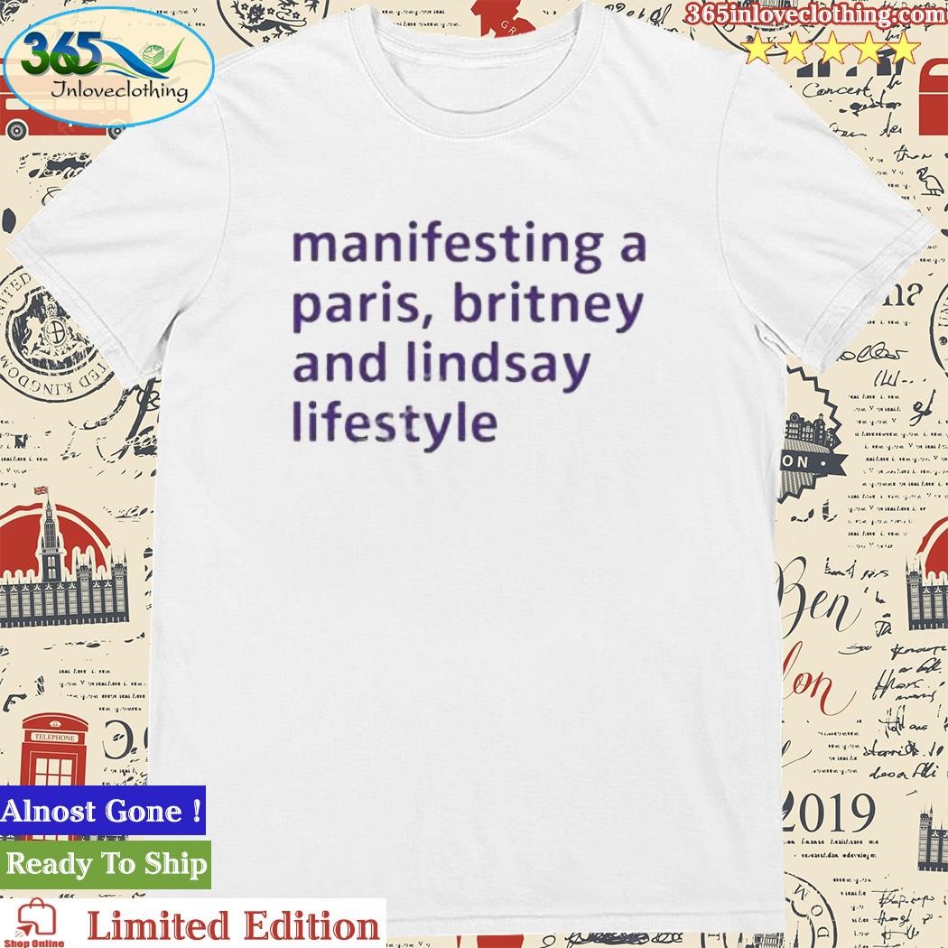 Official manifesting A Paris Britney And Lindsay Lifestyle Merch New Shirt
