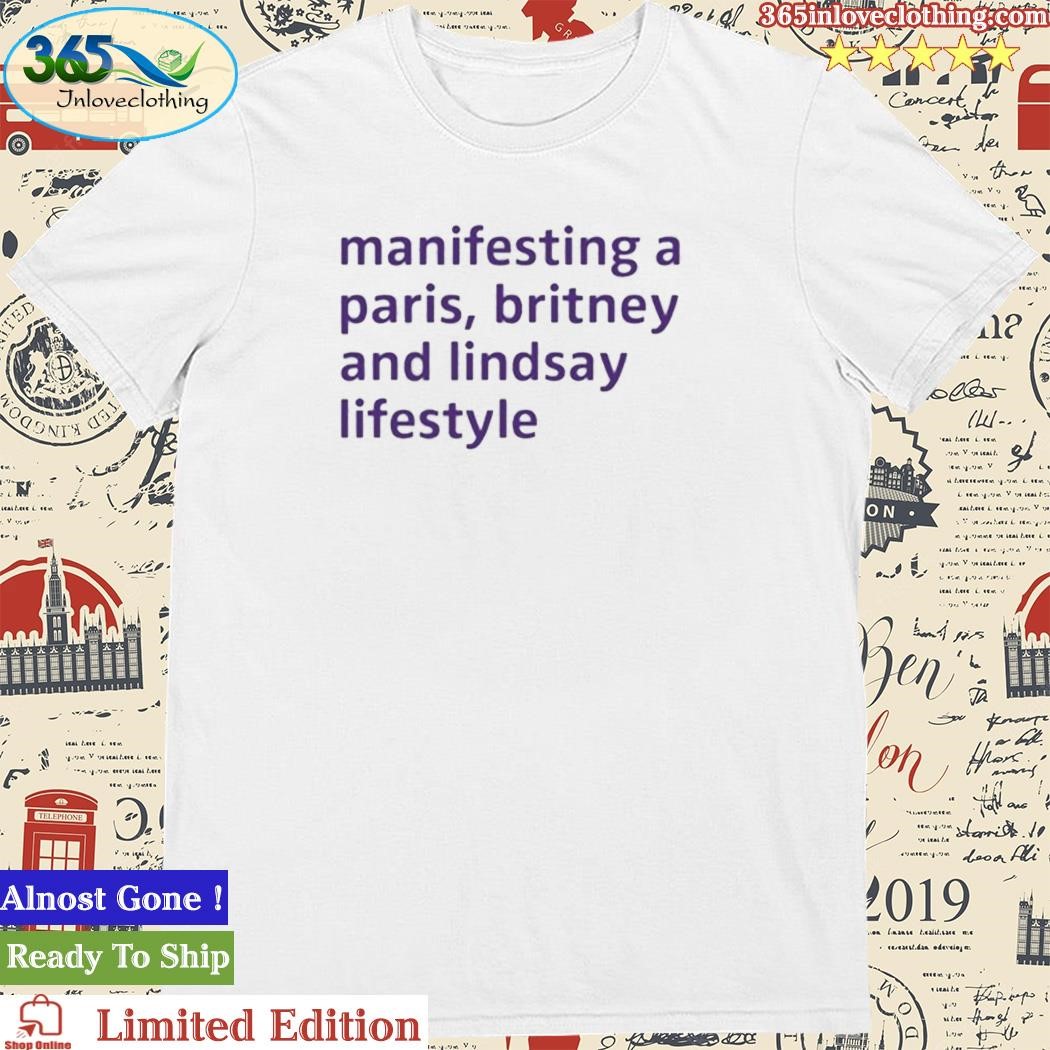 Official manifesting A Paris Britney And Lindsay Lifestyle Shirt