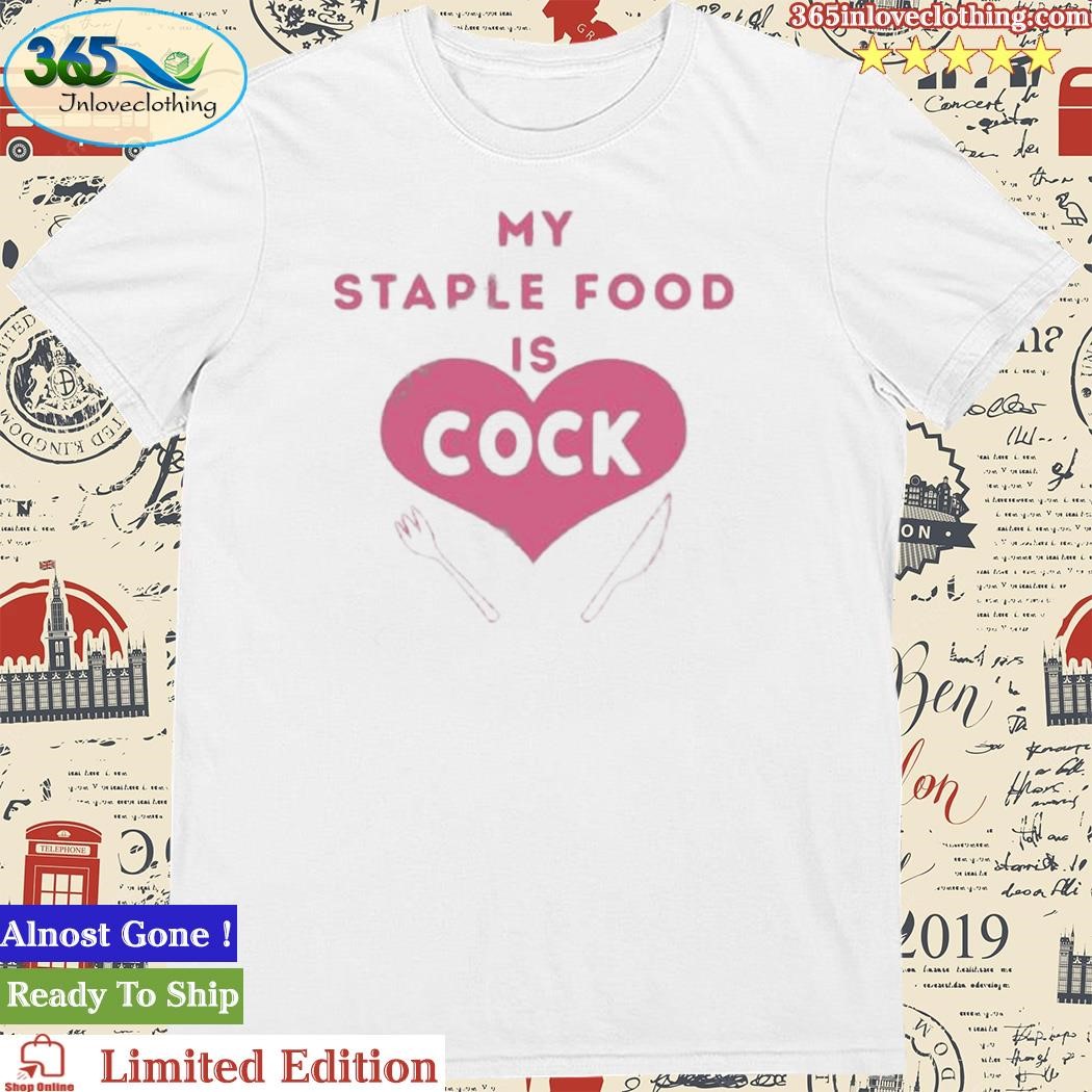 Official my Staple Food Is Cock T Shirt