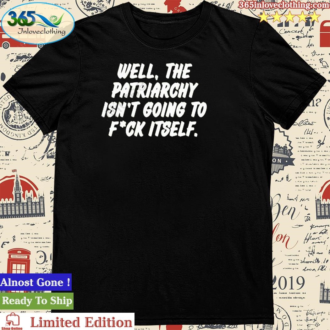 Official nordacious Well The Patriarchy Isn’t Going To Fuck Itself Shirt