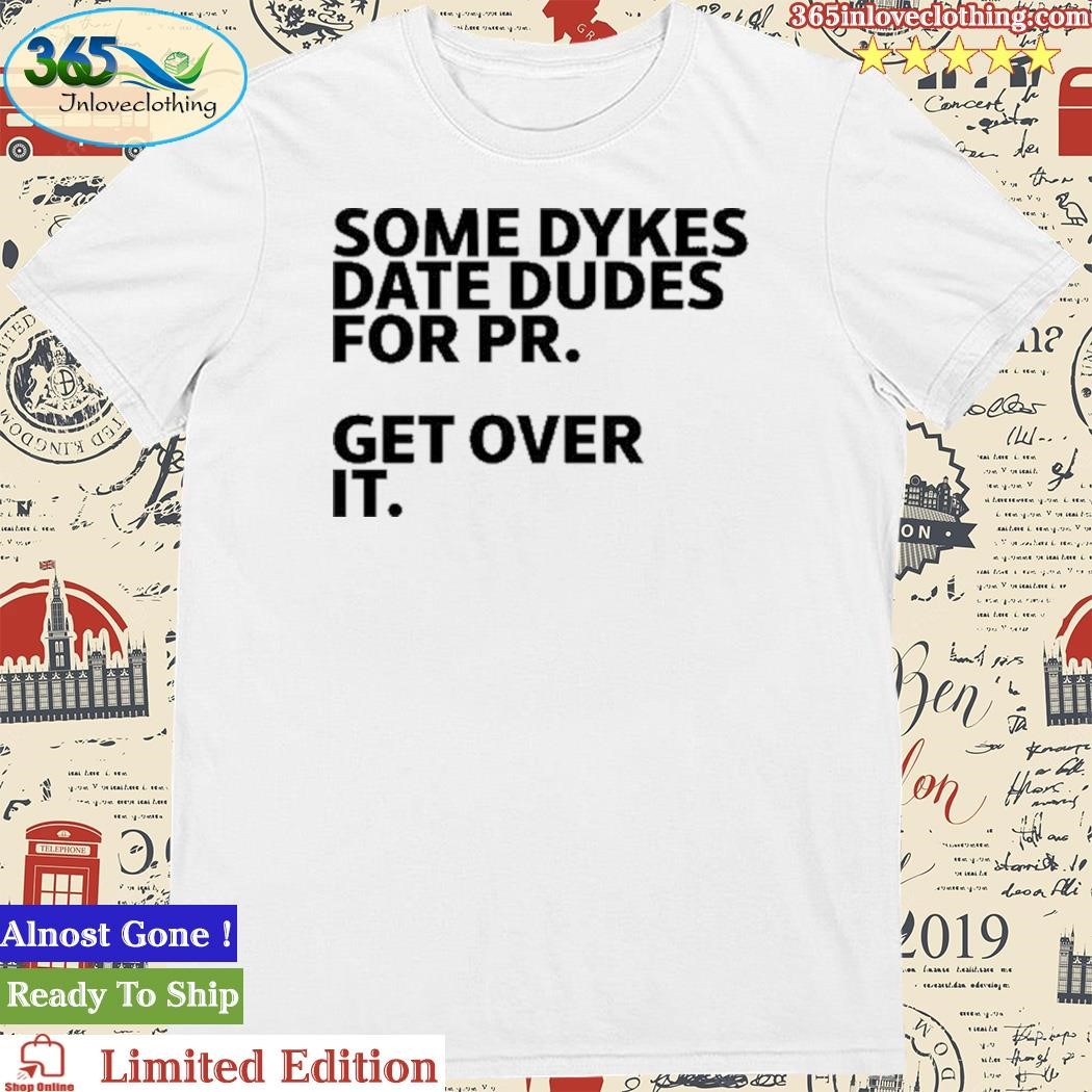Official some Dykes Date Dudes For Pr Get Over It Shirt