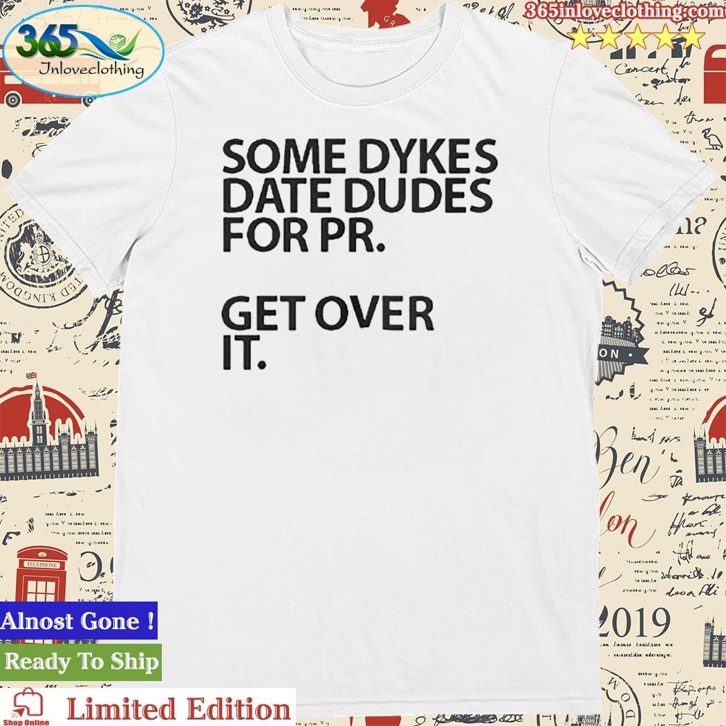 Official some Dykes Date Dudes For Pr Get Over It T-Shirt