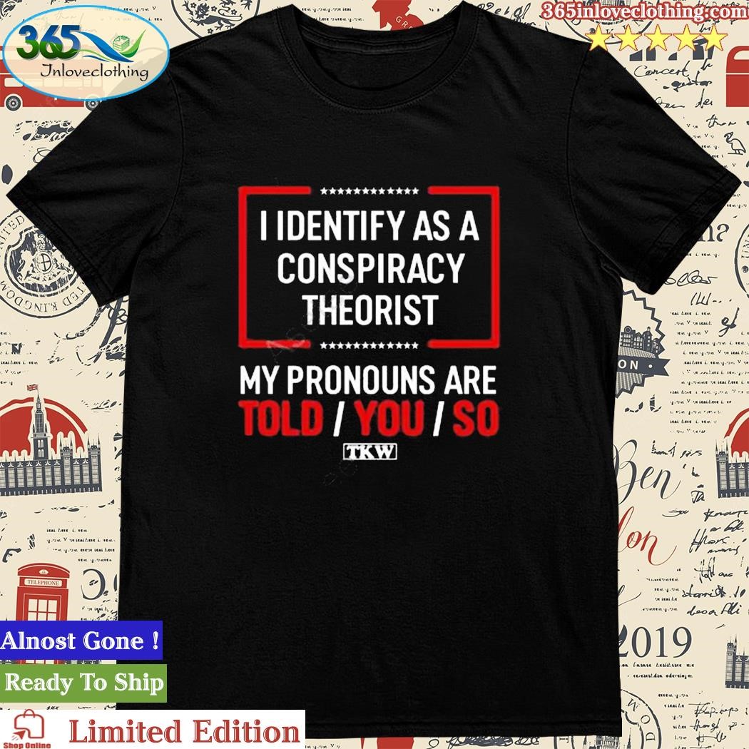 Official terrencekwilliams Merch I Identify As A Conspiracy Theorist My Pronouns Are Told You So T Shirt