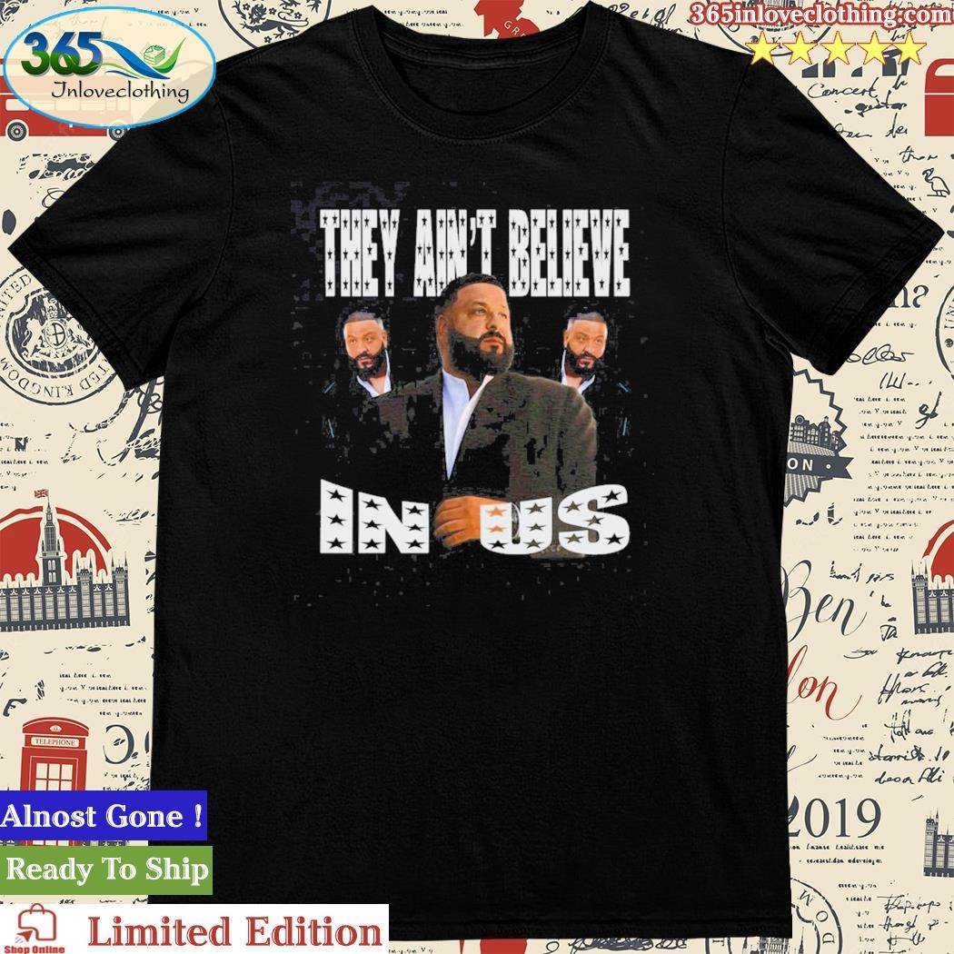 Official they Ain’t Believe In Us Shirt