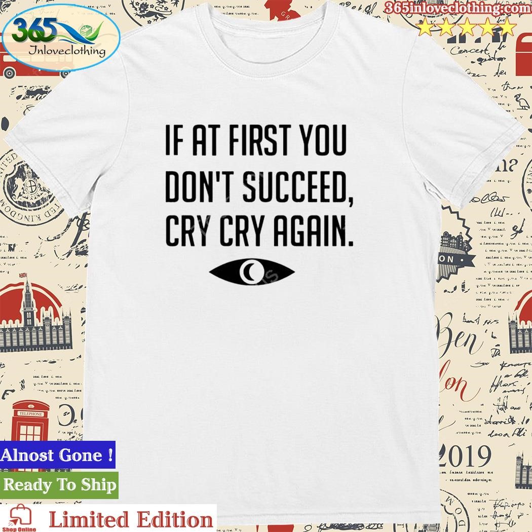 Official topatoco Shop If At First You Don’t Succeed Cry Cry Again Shirt