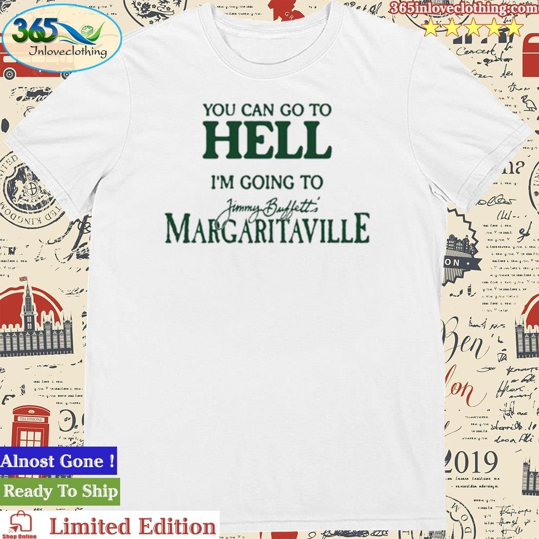 Official you Can Go To Hell I'm Going To Margaritaville Shirt