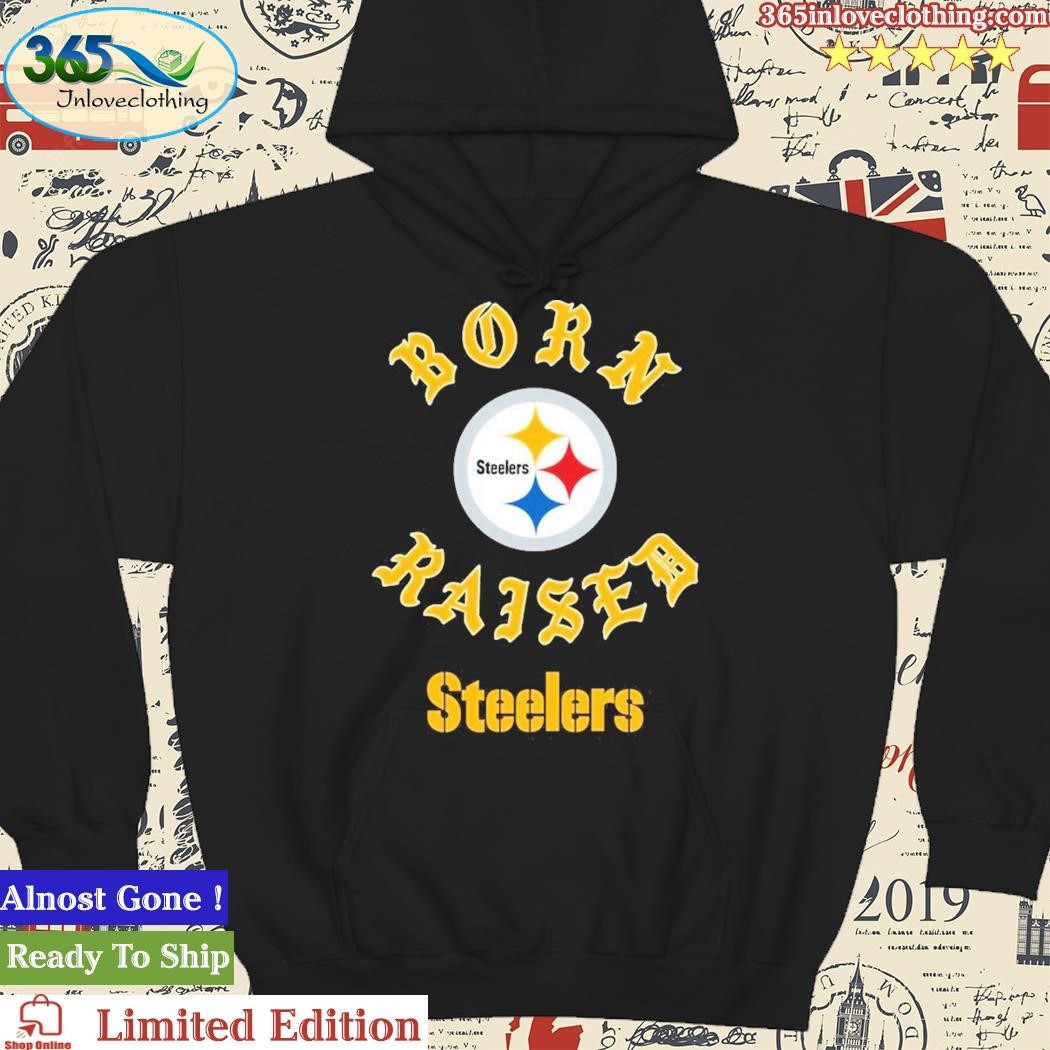 Pittsburgh Steelers Born X Raised Shirt, hoodie, longsleeve, sweatshirt,  v-neck tee