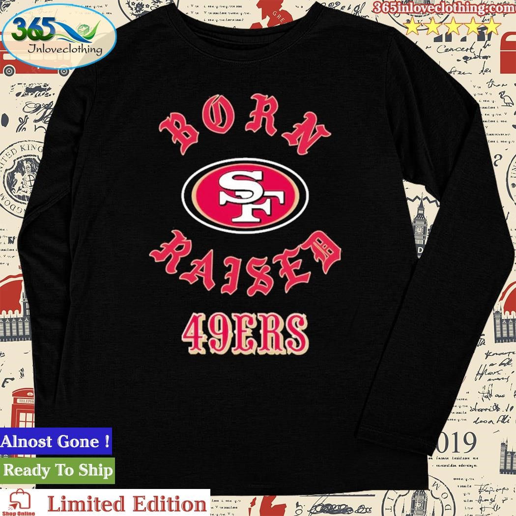 San Francisco 49ers Born X Raised Shirt, hoodie, sweater, long sleeve and  tank top