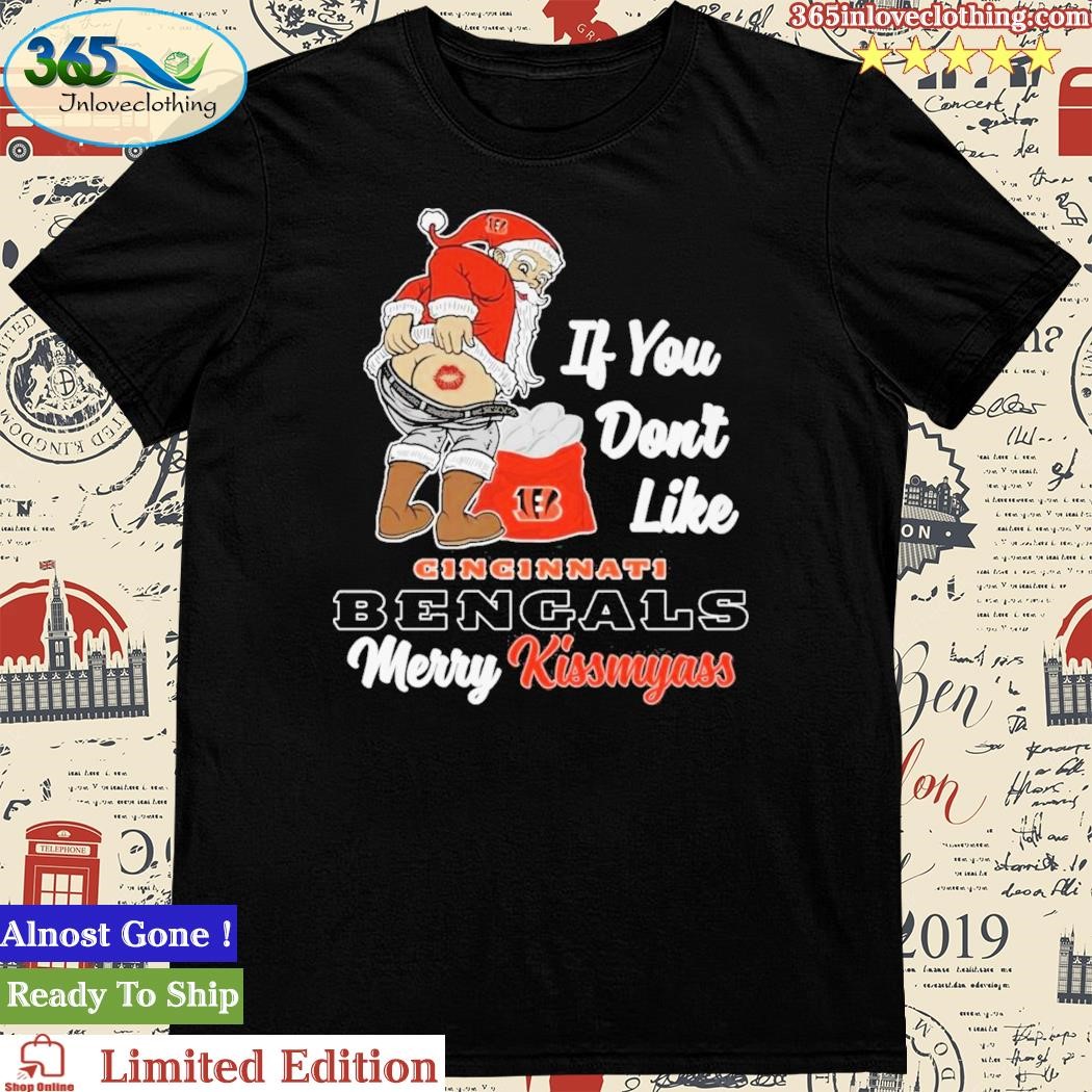 If You Don't Like Cincinnati Bengals Merry Kissmyass funny Santa Christmas  T-shirt, hoodie, sweater, long sleeve and tank top