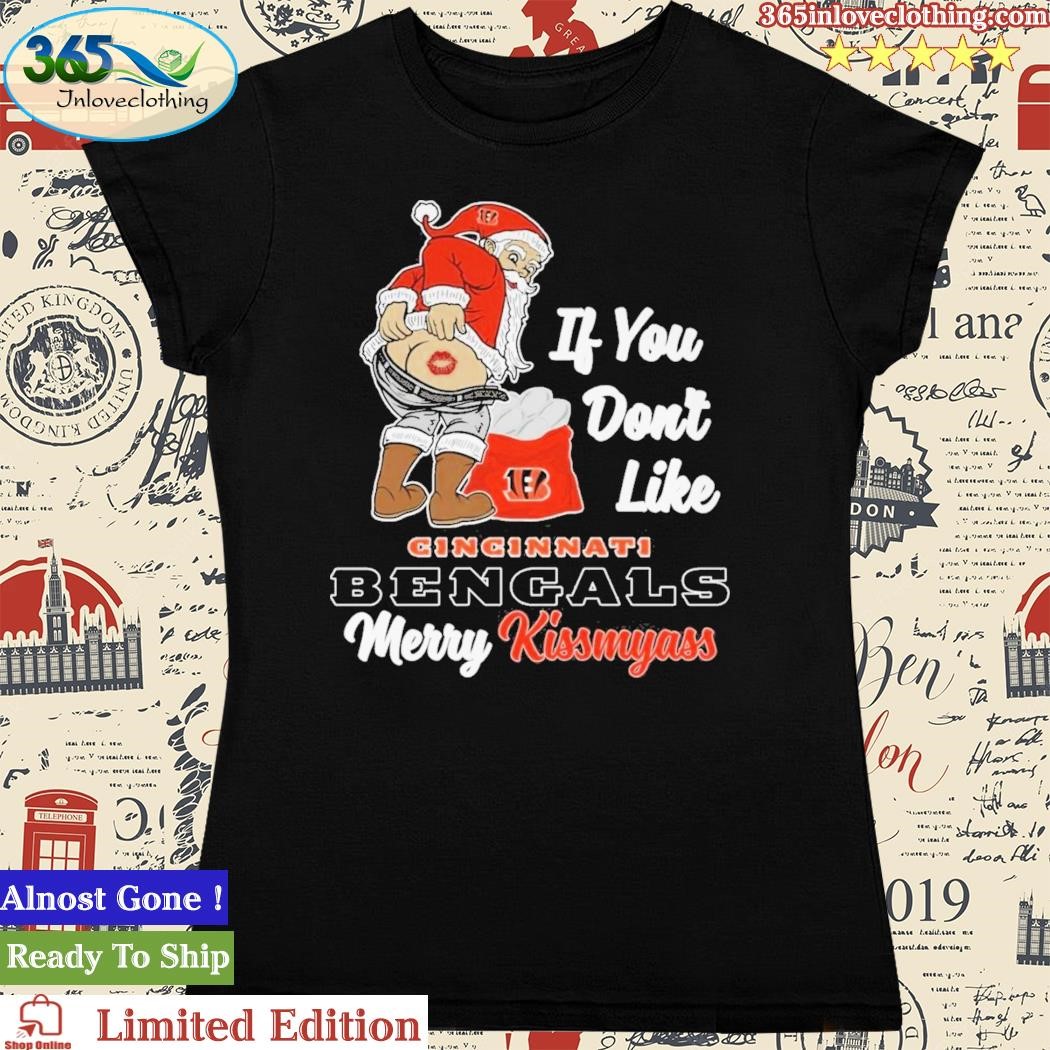 If You Don't Like Cincinnati Bengals Merry Kissmyass funny Santa Christmas  T-shirt, hoodie, sweater, long sleeve and tank top