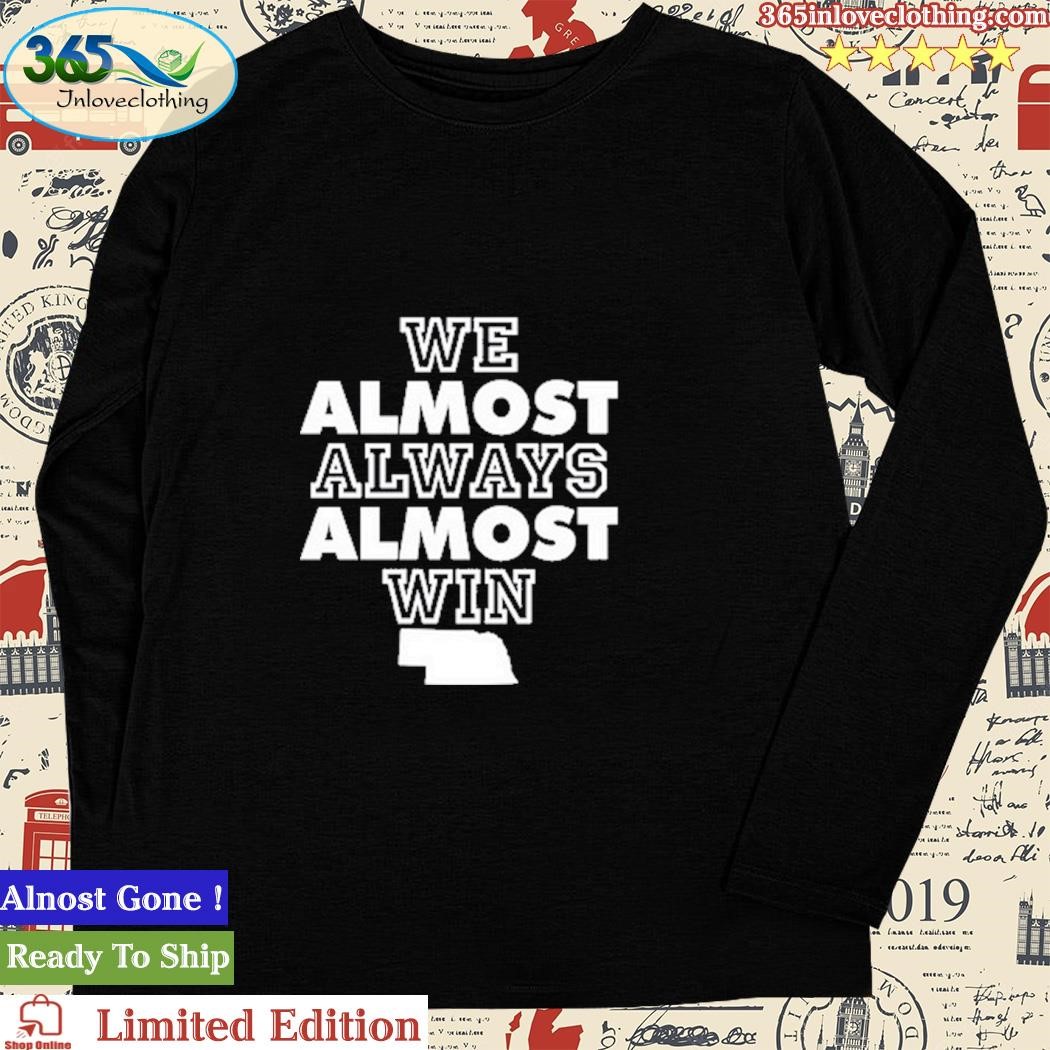 We Almost Always Almost Win Funny Nebraska Tee T-Shirt