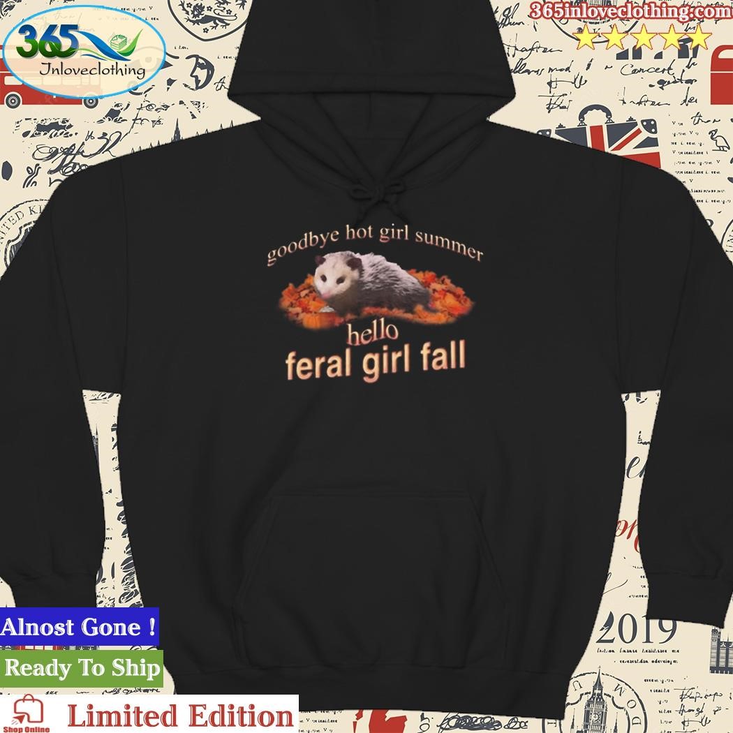 Official Goodbye Hot Girl Summer Hello Feral Girl Fall Shirt hoodie.jpg