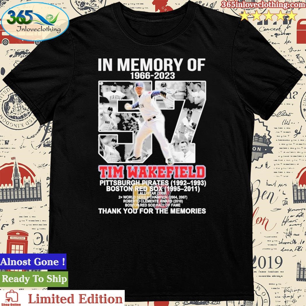 Official In Memory Of 1966 – 2023 Tim Wakefield Pittsburgh Pirates 1992 – 1993 Boston Red Sox 1995 – 2011 Thank You For The Memories T-Shirt