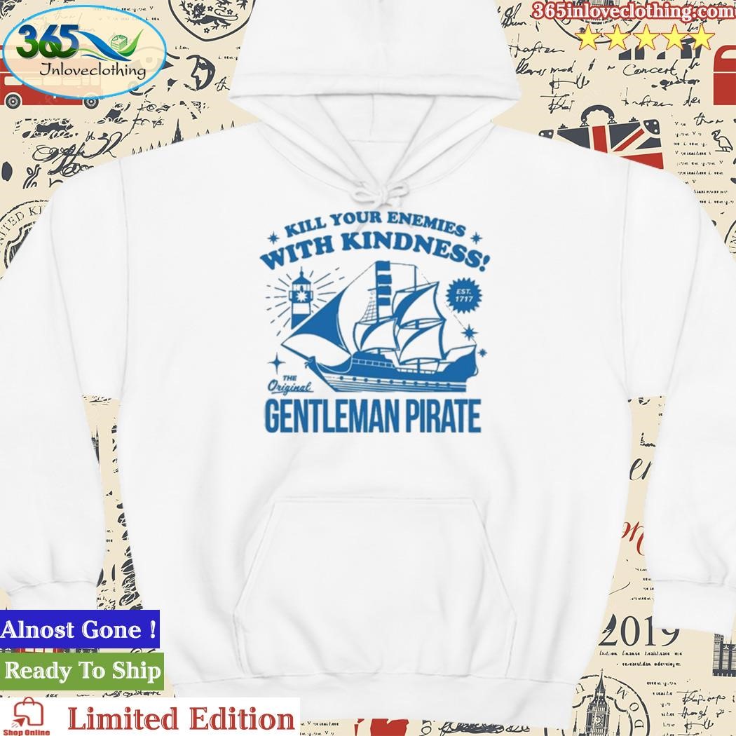 Official Kill Your Enemies With Kindness The Gentleman Pirate Shirt hoodie.jpg