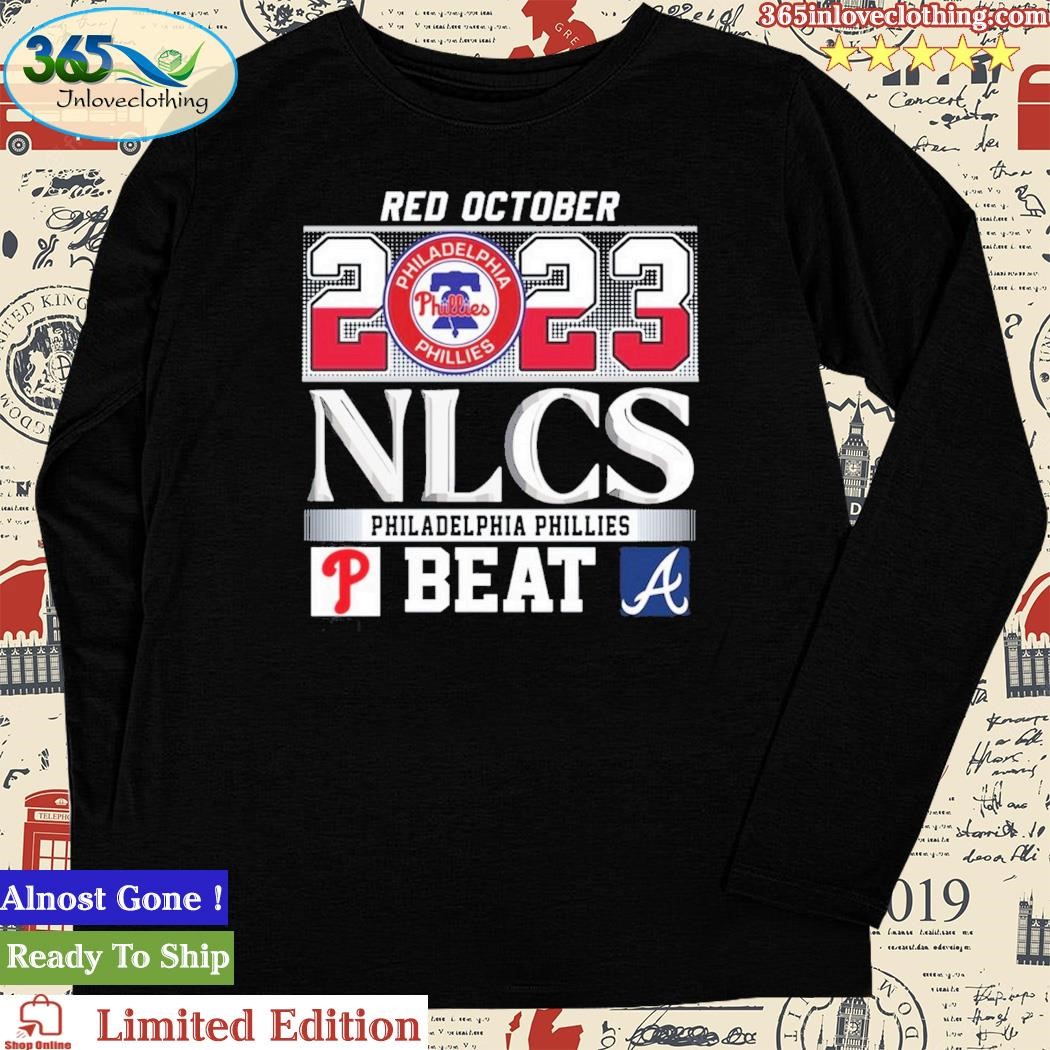 Red October 2023 Nlcs Philadelphia Phillies Beat Atlanta Braves Shirt,  hoodie, longsleeve, sweatshirt, v-neck tee